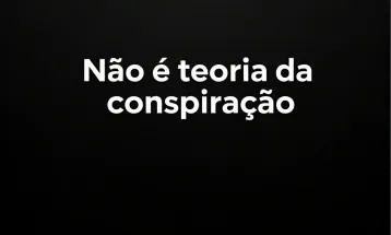 Não é teoria da conspiração