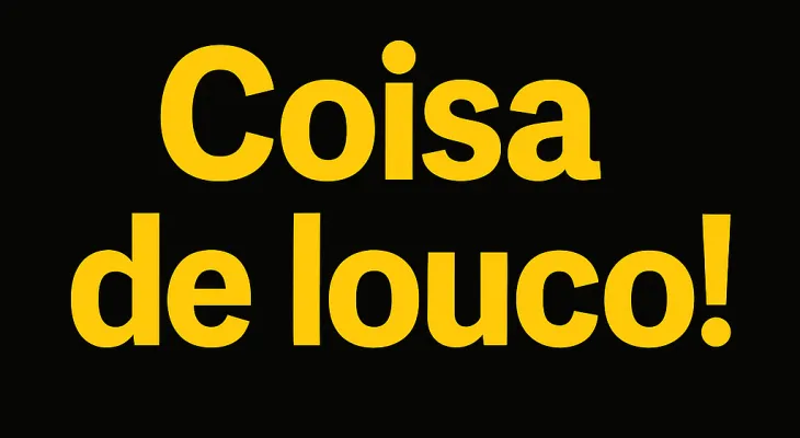 Coisa de louco!